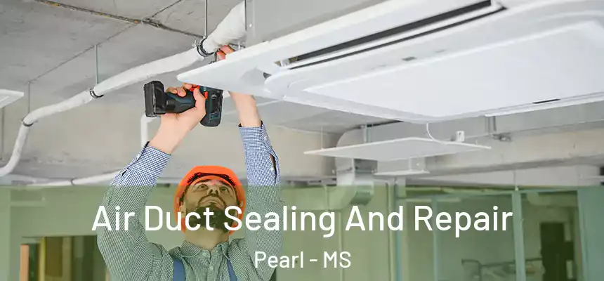 Air Duct Sealing And Repair Pearl - MS