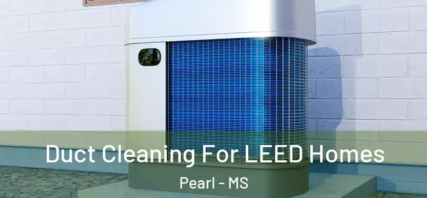 Duct Cleaning For LEED Homes Pearl - MS